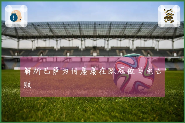 解析巴萨为何屡屡在欧冠被马竞击败