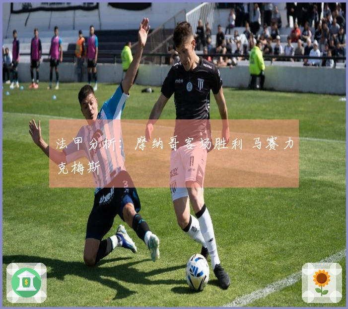 法甲分析：摩纳哥客场胜利 马赛力克梅斯