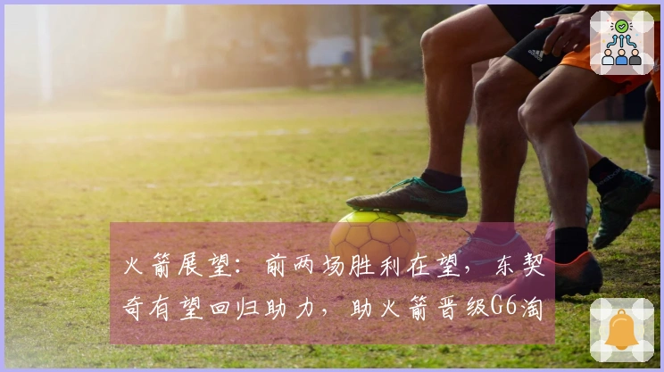 火箭展望：前两场胜利在望，东契奇有望回归助力，助火箭晋级G6淘汰湖人