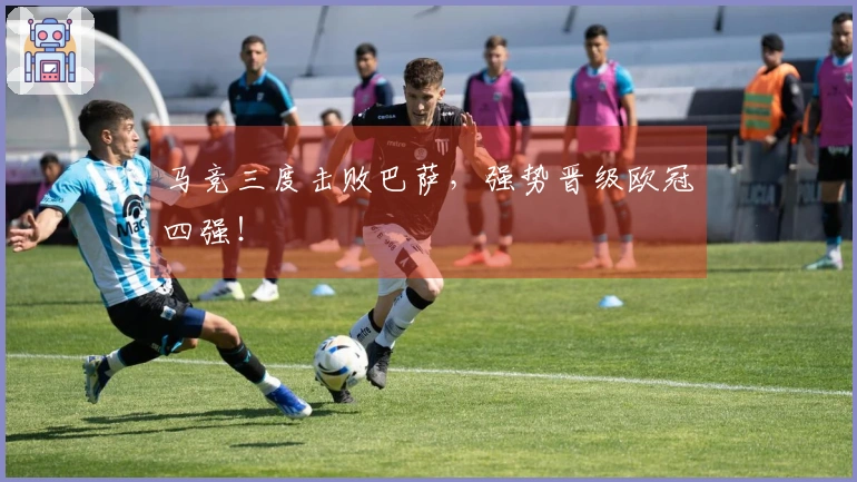 马竞三度击败巴萨，强势晋级欧冠四强！