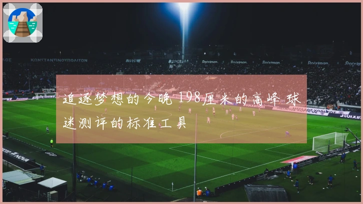 追逐梦想的今晚 198厘米的高峰 球迷测评的标准工具