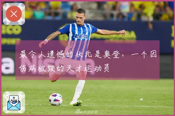 最令人遗憾的状元是奥登，一个因伤病被毁的天才运动员